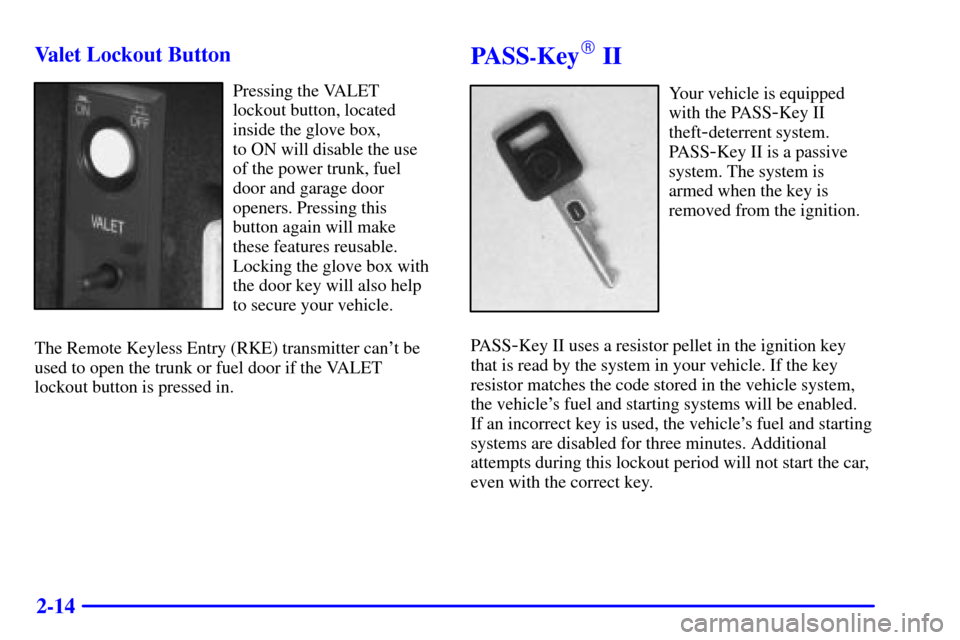 CADILLAC ELDORADO 2000 10.G Manual PDF 2-14 Valet Lockout Button
Pressing the VALET
lockout button, located
inside the glove box, 
to ON will disable the use
of the power trunk, fuel
door and garage door
openers. Pressing this
button again