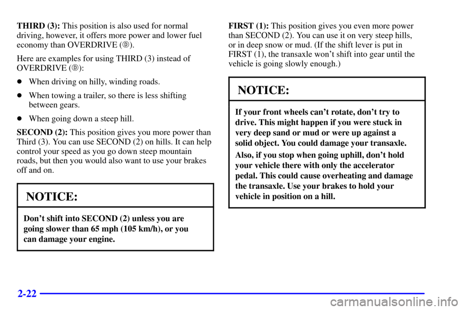 CADILLAC ELDORADO 2000 10.G Owners Manual 2-22
THIRD (3): This position is also used for normal
driving, however, it offers more power and lower fuel
economy than OVERDRIVE ().
Here are examples for using THIRD (3) instead of
OVERDRIVE ():
