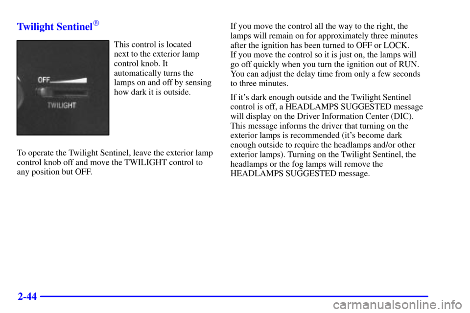 CADILLAC ELDORADO 2001 10.G Owners Manual 2-44 Twilight Sentinel

This control is located 
next to the exterior lamp
control knob. It
automatically turns the
lamps on and off by sensing
how dark it is outside.
To operate the Twilight Sentine