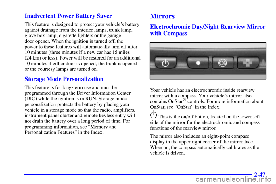 CADILLAC ELDORADO 2001 10.G Owners Manual 2-47 Inadvertent Power Battery Saver
This feature is designed to protect your vehicles battery
against drainage from the interior lamps, trunk lamp,
glove box lamp, cigarette lighters or the garage 
