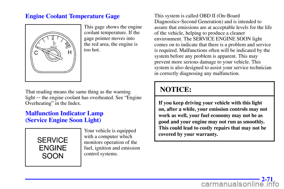 CADILLAC ELDORADO 2001 10.G Owners Manual 2-71 Engine Coolant Temperature Gage
This gage shows the engine
coolant temperature. If the
gage pointer moves into
the red area, the engine is
too hot.
That reading means the same thing as the warni CADILLAC ELDORADO 2001 10.G Owners Manual 2-71 Engine Coolant Temperature Gage
This gage shows the engine
coolant temperature. If the
gage pointer moves into
the red area, the engine is
too hot.
That reading means the same thing as the warni