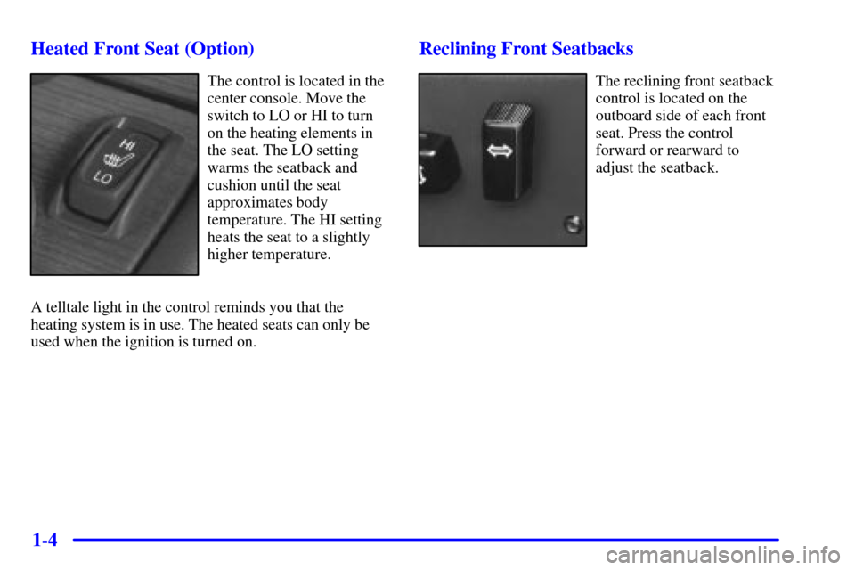 CADILLAC ELDORADO 2001 10.G User Guide 1-4 Heated Front Seat (Option)
The control is located in the
center console. Move the
switch to LO or HI to turn
on the heating elements in
the seat. The LO setting
warms the seatback and
cushion unti