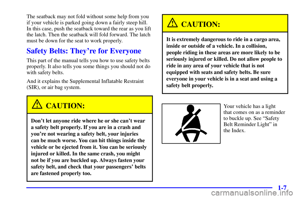 CADILLAC ELDORADO 2001 10.G Owners Manual 1-7
The seatback may not fold without some help from you
if your vehicle is parked going down a fairly steep hill.
In this case, push the seatback toward the rear as you lift
the latch. Then the seatb