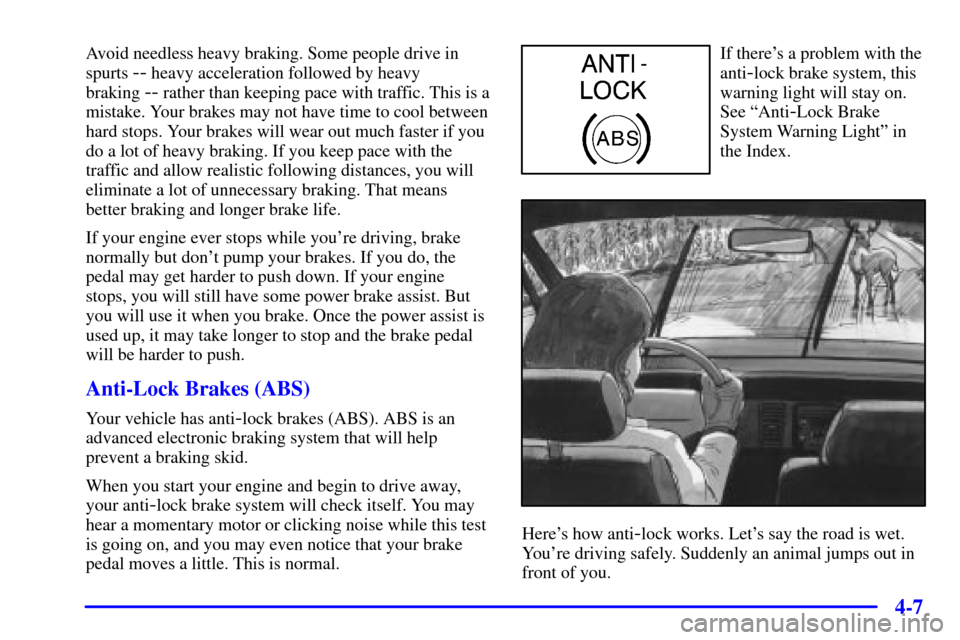 CADILLAC ELDORADO 2001 10.G Owners Manual 4-7
Avoid needless heavy braking. Some people drive in
spurts
-- heavy acceleration followed by heavy
braking
-- rather than keeping pace with traffic. This is a
mistake. Your brakes may not have t CADILLAC ELDORADO 2001 10.G Owners Manual 4-7
Avoid needless heavy braking. Some people drive in
spurts
-- heavy acceleration followed by heavy
braking
-- rather than keeping pace with traffic. This is a
mistake. Your brakes may not have t