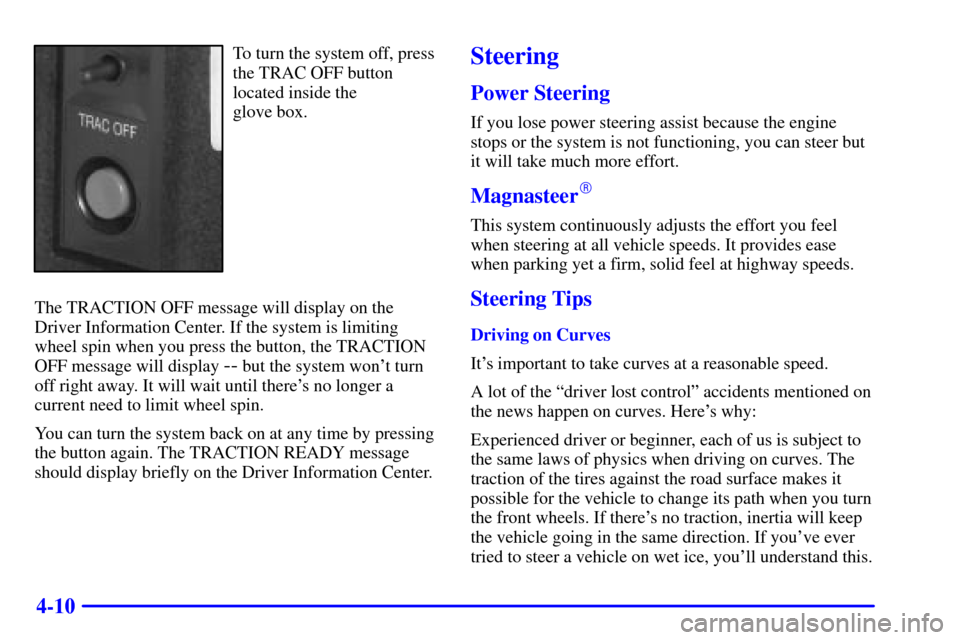 CADILLAC ELDORADO 2001 10.G Owners Manual 4-10
To turn the system off, press
the TRAC OFF button
located inside the 
glove box.
The TRACTION OFF message will display on the
Driver Information Center. If the system is limiting
wheel spin when 