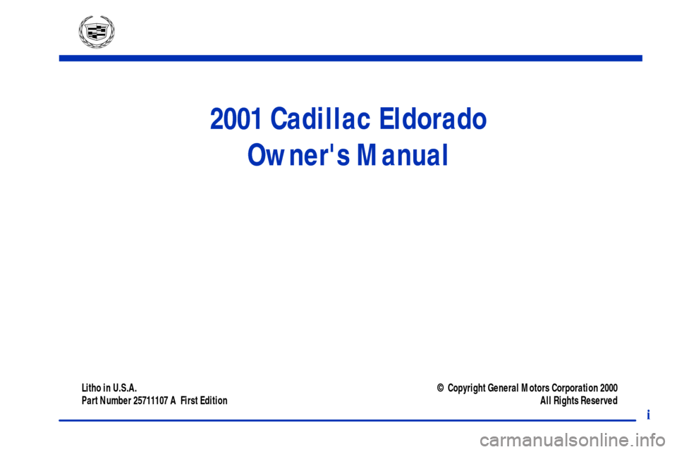 CADILLAC ELDORADO 2001 10.G Owners Manual i
Litho in U.S.A.
Part Number 25711107 A  First Edition© Copyright General Motors Corporation 2000
All Rights Reserved
2001 Cadillac Eldorado
Owners Manual 