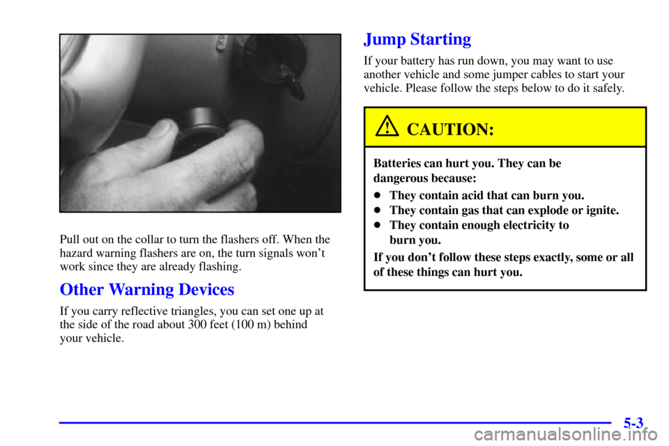CADILLAC ELDORADO 2001 10.G Owners Manual 5-3
Pull out on the collar to turn the flashers off. When the
hazard warning flashers are on, the turn signals wont
work since they are already flashing.
Other Warning Devices
If you carry reflective