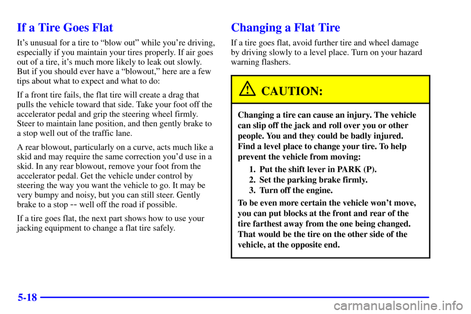 CADILLAC ELDORADO 2001 10.G Owners Manual 5-18
If a Tire Goes Flat
Its unusual for a tire to ªblow outº while youre driving,
especially if you maintain your tires properly. If air goes
out of a tire, its much more likely to leak out slow CADILLAC ELDORADO 2001 10.G Owners Manual 5-18
If a Tire Goes Flat
Its unusual for a tire to ªblow outº while youre driving,
especially if you maintain your tires properly. If air goes
out of a tire, its much more likely to leak out slow