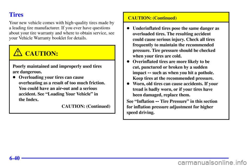 CADILLAC ELDORADO 2001 10.G Owners Manual 6-40
Tires
Your new vehicle comes with high-quality tires made by
a leading tire manufacturer. If you ever have questions
about your tire warranty and where to obtain service, see
your Vehicle Warrant