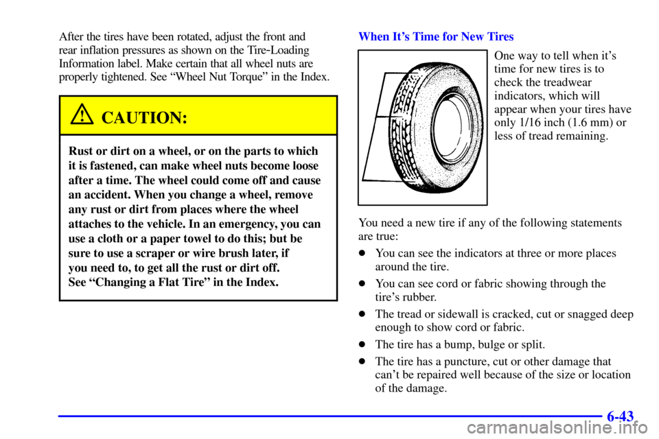 CADILLAC ELDORADO 2001 10.G Owners Manual 6-43
After the tires have been rotated, adjust the front and 
rear inflation pressures as shown on the Tire
-Loading
Information label. Make certain that all wheel nuts are
properly tightened. See ªW