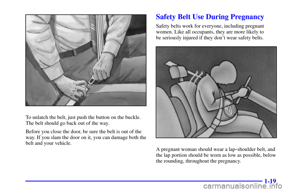 CADILLAC ELDORADO 2001 10.G Owners Guide 1-19
To unlatch the belt, just push the button on the buckle.
The belt should go back out of the way.
Before you close the door, be sure the belt is out of the
way. If you slam the door on it, you can