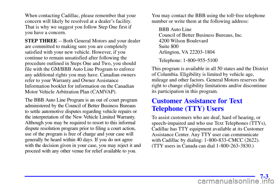 CADILLAC ELDORADO 2001 10.G Owners Manual 7-3
When contacting Cadillac, please remember that your
concern will likely be resolved at a dealers facility. 
That is why we suggest you follow Step One first if 
you have a concern.
STEP THREE -- 