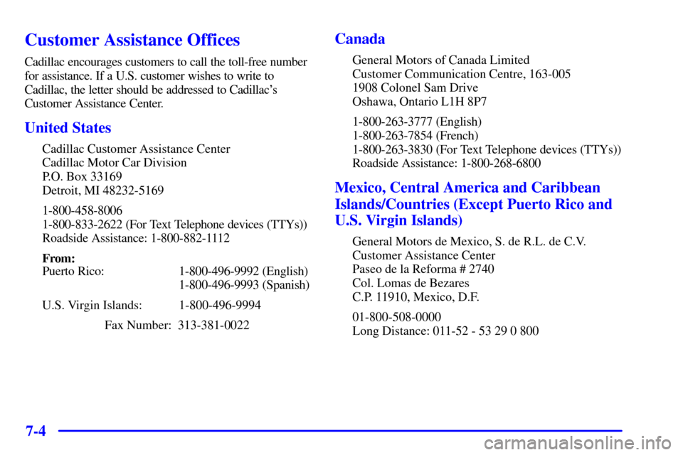 CADILLAC ELDORADO 2001 10.G Owners Manual 7-4
Customer Assistance Offices
Cadillac encourages customers to call the toll-free number
for assistance. If a U.S. customer wishes to write to
Cadillac, the letter should be addressed to Cadillacs
