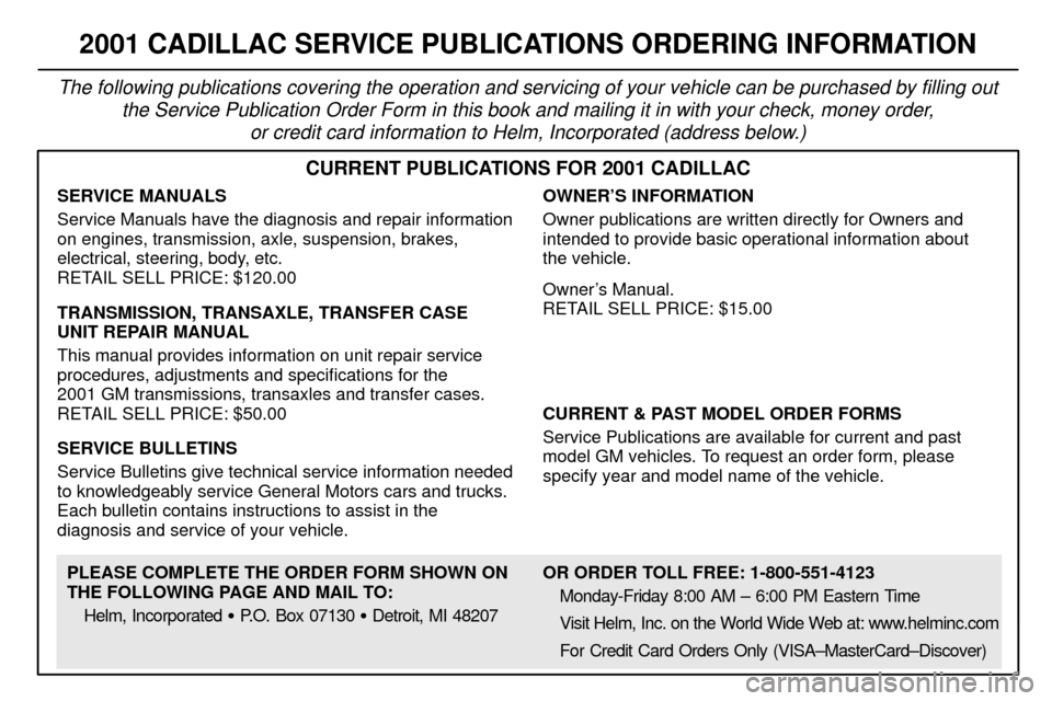 CADILLAC ELDORADO 2001 10.G Owners Manual 7-12
2001 CADILLAC SERVICE PUBLICATIONS ORDERING INFORMATION
The following publications covering the operation and servicing of your vehicle can be purchased by filling out
the Service Publication Ord