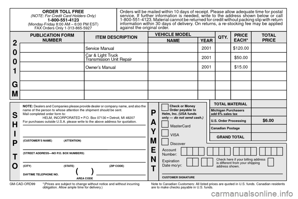 CADILLAC ELDORADO 2001 10.G Owners Manual 7-13
PUBLICATION FORM
NUMBEROrders will be mailed within 10 days of receipt. Please allow adequate time for postal
service. If further information is needed, write to the address shown below or call
1 CADILLAC ELDORADO 2001 10.G Owners Manual 7-13
PUBLICATION FORM
NUMBEROrders will be mailed within 10 days of receipt. Please allow adequate time for postal
service. If further information is needed, write to the address shown below or call
1