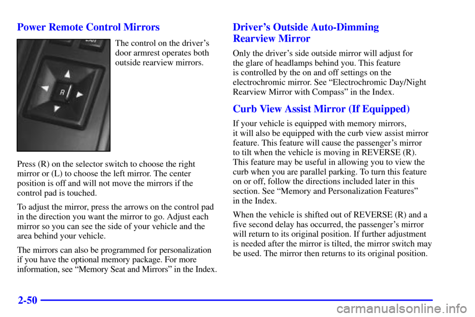 CADILLAC ELDORADO 2002 10.G Owners Manual 2-50 Power Remote Control Mirrors
The control on the drivers
door armrest operates both
outside rearview mirrors.
Press (R) on the selector switch to choose the right
mirror or (L) to choose the left