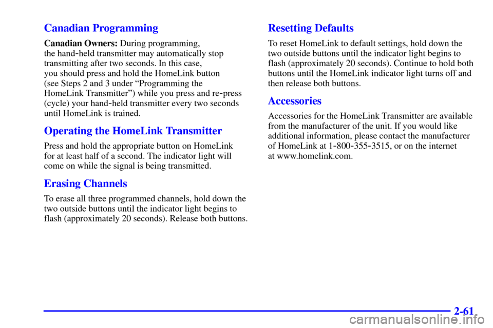 CADILLAC ELDORADO 2002 10.G Owners Manual 2-61 Canadian Programming
Canadian Owners: During programming, 
the hand
-held transmitter may automatically stop
transmitting after two seconds. In this case, 
you should press and hold the HomeLink 