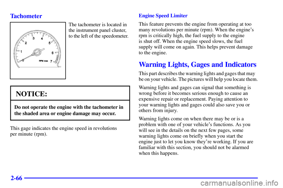 CADILLAC ELDORADO 2002 10.G Owners Manual 2-66 Tachometer
The tachometer is located in 
the instrument panel cluster, 
to the left of the speedometer.
NOTICE:
Do not operate the engine with the tachometer in
the shaded area or engine damage m