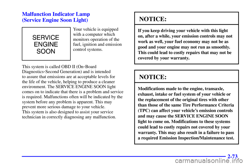 CADILLAC ELDORADO 2002 10.G Owners Manual 2-73 Malfunction Indicator Lamp 
(Service Engine Soon Light)
Your vehicle is equipped
with a computer which
monitors operation of the
fuel, ignition and emission
control systems.
This system is called