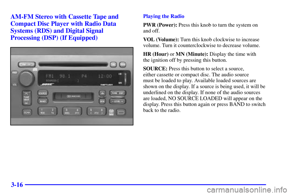 CADILLAC ELDORADO 2002 10.G Owners Manual 3-16 AM-FM Stereo with Cassette Tape and
Compact Disc Player with Radio Data
Systems (RDS) and Digital Signal
Processing (DSP) (If Equipped)
Playing the Radio
PWR (Power): Press this knob to turn the 