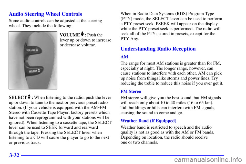 CADILLAC ELDORADO 2002 10.G Owners Manual 3-32 Audio Steering Wheel Controls
Some audio controls can be adjusted at the steering
wheel. They include the following:
VOLUME    : Push the
lever up or down to increase
or decrease volume.
SELECT: 