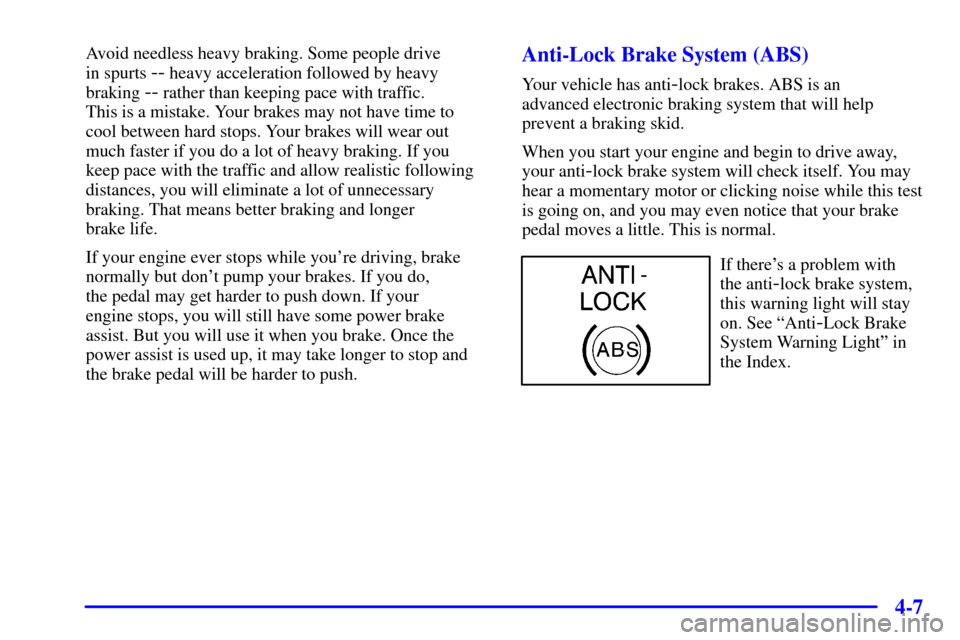 CADILLAC ELDORADO 2002 10.G User Guide 4-7
Avoid needless heavy braking. Some people drive 
in spurts 
-- heavy acceleration followed by heavy
braking 
-- rather than keeping pace with traffic. 
This is a mistake. Your brakes may not have 