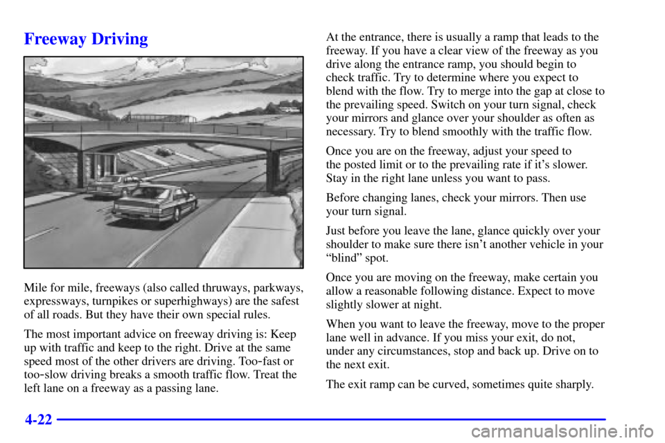 CADILLAC ELDORADO 2002 10.G Owners Manual 4-22
Freeway Driving
Mile for mile, freeways (also called thruways, parkways,
expressways, turnpikes or superhighways) are the safest
of all roads. But they have their own special rules.
The most impo