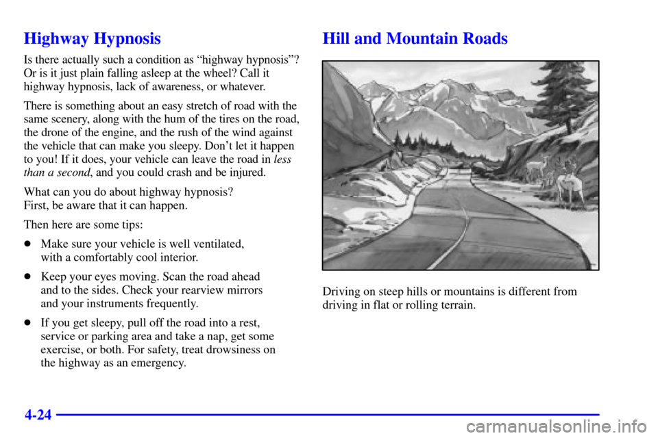 CADILLAC ELDORADO 2002 10.G Owners Manual 4-24
Highway Hypnosis
Is there actually such a condition as ªhighway hypnosisº?
Or is it just plain falling asleep at the wheel? Call it
highway hypnosis, lack of awareness, or whatever.
There is so