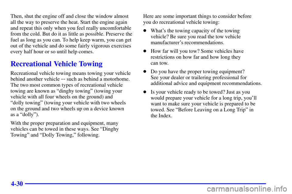 CADILLAC ELDORADO 2002 10.G Owners Manual 4-30
Then, shut the engine off and close the window almost
all the way to preserve the heat. Start the engine again
and repeat this only when you feel really uncomfortable
from the cold. But do it as 