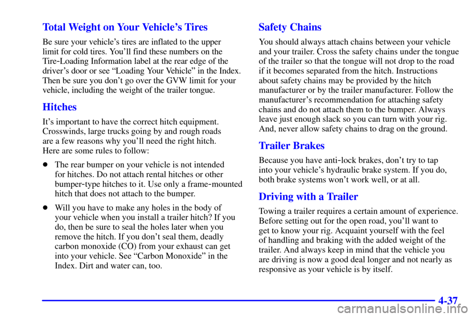 CADILLAC ELDORADO 2002 10.G Owners Manual 4-37 Total Weight on Your Vehicles Tires
Be sure your vehicles tires are inflated to the upper 
limit for cold tires. Youll find these numbers on the
Tire
-Loading Information label at the rear edg