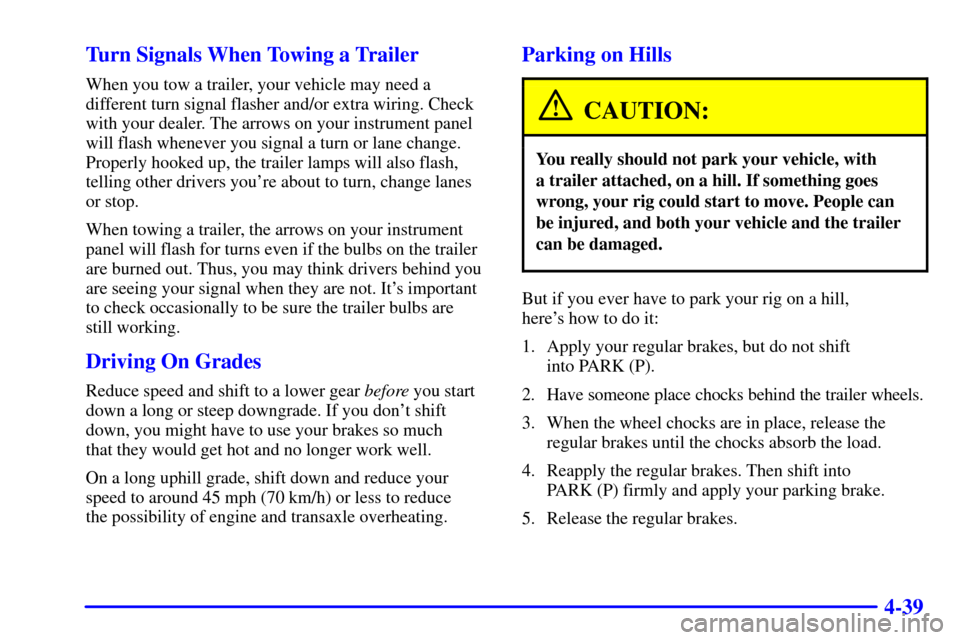 CADILLAC ELDORADO 2002 10.G Owners Manual 4-39 Turn Signals When Towing a Trailer
When you tow a trailer, your vehicle may need a
different turn signal flasher and/or extra wiring. Check
with your dealer. The arrows on your instrument panel
w