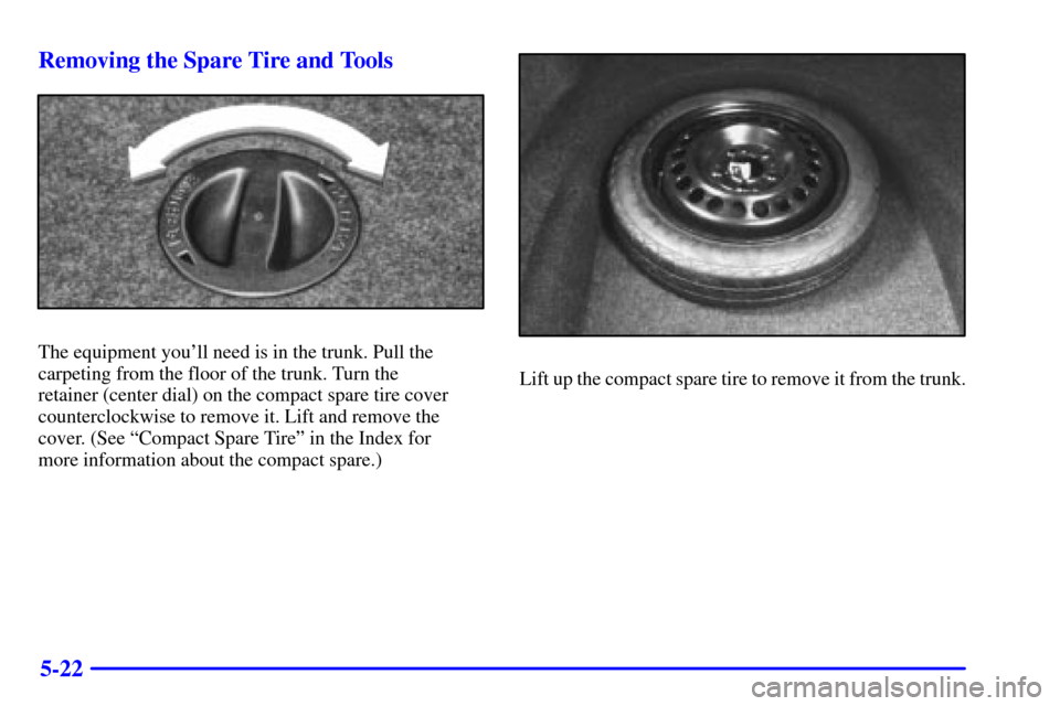 CADILLAC ELDORADO 2002 10.G Owners Manual 5-22 Removing the Spare Tire and Tools
The equipment youll need is in the trunk. Pull the
carpeting from the floor of the trunk. Turn the
retainer (center dial) on the compact spare tire cover
count CADILLAC ELDORADO 2002 10.G Owners Manual 5-22 Removing the Spare Tire and Tools
The equipment youll need is in the trunk. Pull the
carpeting from the floor of the trunk. Turn the
retainer (center dial) on the compact spare tire cover
count