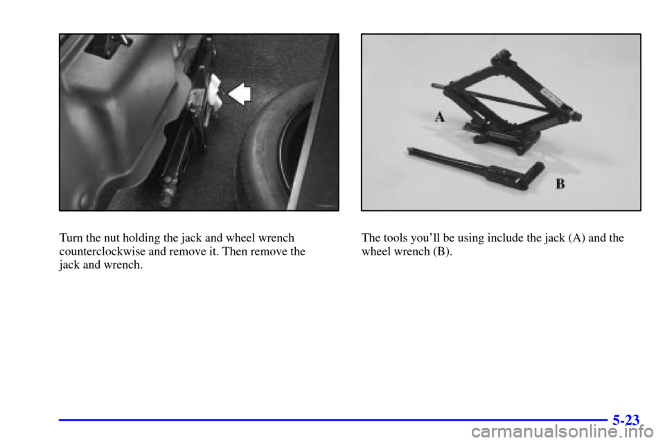 CADILLAC ELDORADO 2002 10.G Owners Manual 5-23
Turn the nut holding the jack and wheel wrench
counterclockwise and remove it. Then remove the
jack and wrench.The tools youll be using include the jack (A) and the
wheel wrench (B). CADILLAC ELDORADO 2002 10.G Owners Manual 5-23
Turn the nut holding the jack and wheel wrench
counterclockwise and remove it. Then remove the
jack and wrench.The tools youll be using include the jack (A) and the
wheel wrench (B).