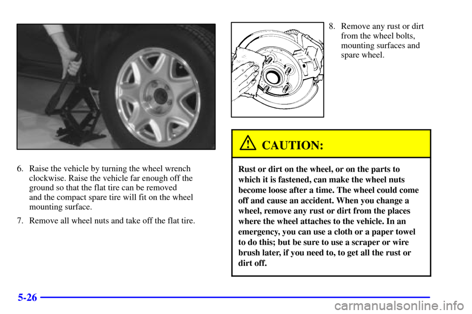CADILLAC ELDORADO 2002 10.G Owners Manual 5-26
6. Raise the vehicle by turning the wheel wrench
clockwise. Raise the vehicle far enough off the
ground so that the flat tire can be removed
and the compact spare tire will fit on the wheel
mou CADILLAC ELDORADO 2002 10.G Owners Manual 5-26
6. Raise the vehicle by turning the wheel wrench
clockwise. Raise the vehicle far enough off the
ground so that the flat tire can be removed
and the compact spare tire will fit on the wheel
mou