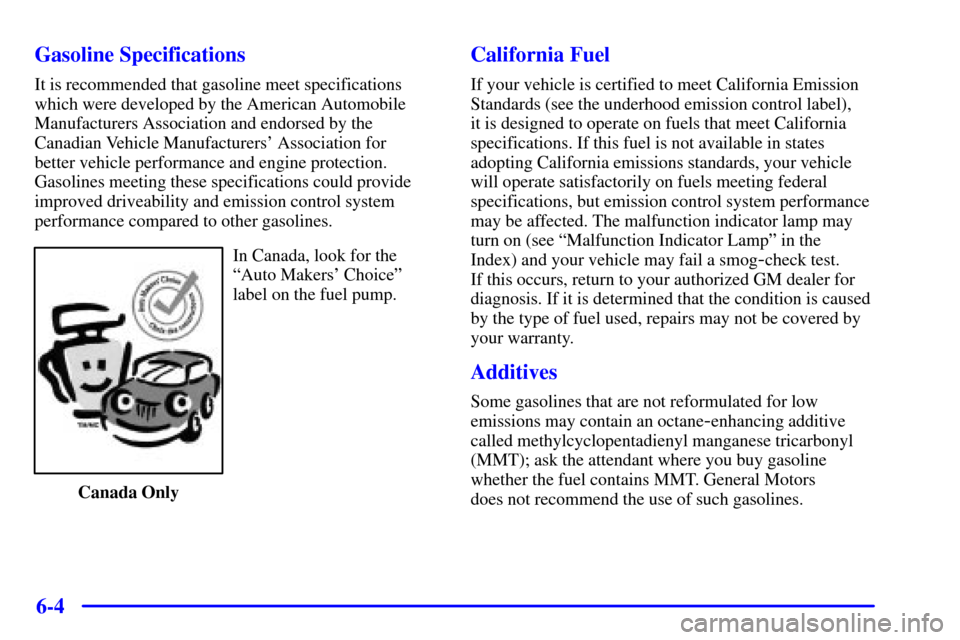 CADILLAC ELDORADO 2002 10.G Owners Manual 6-4 Gasoline Specifications
It is recommended that gasoline meet specifications
which were developed by the American Automobile
Manufacturers Association and endorsed by the
Canadian Vehicle Manufactu