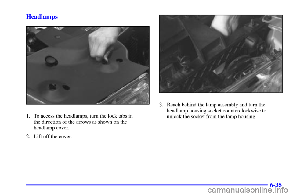 CADILLAC ELDORADO 2002 10.G User Guide 6-35 Headlamps
1. To access the headlamps, turn the lock tabs in 
the direction of the arrows as shown on the 
headlamp cover.
2. Lift off the cover.
3. Reach behind the lamp assembly and turn the
hea