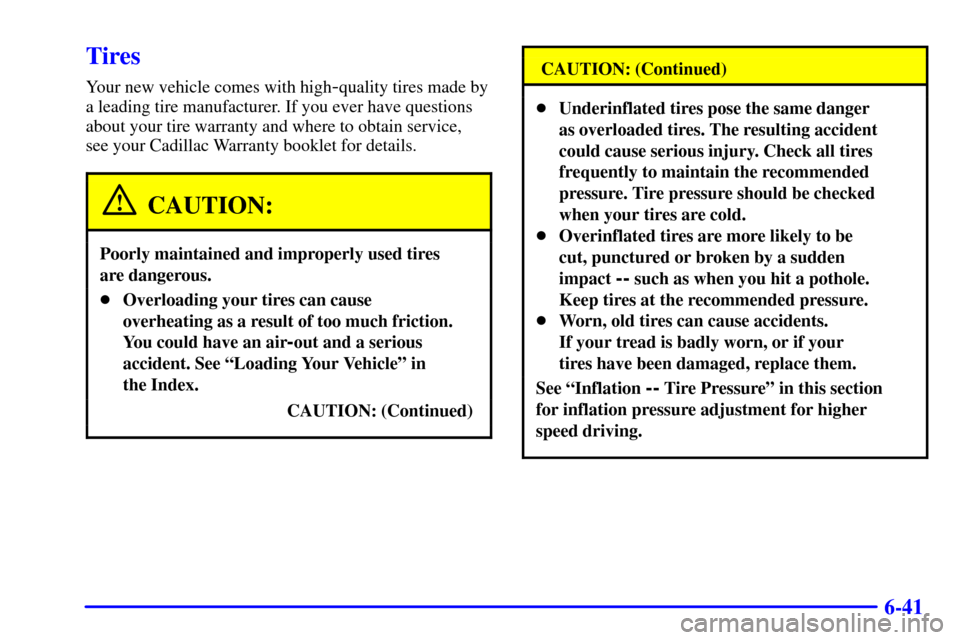 CADILLAC ELDORADO 2002 10.G Owners Manual 6-41
Tires
Your new vehicle comes with high-quality tires made by
a leading tire manufacturer. If you ever have questions
about your tire warranty and where to obtain service, 
see your Cadillac Warra