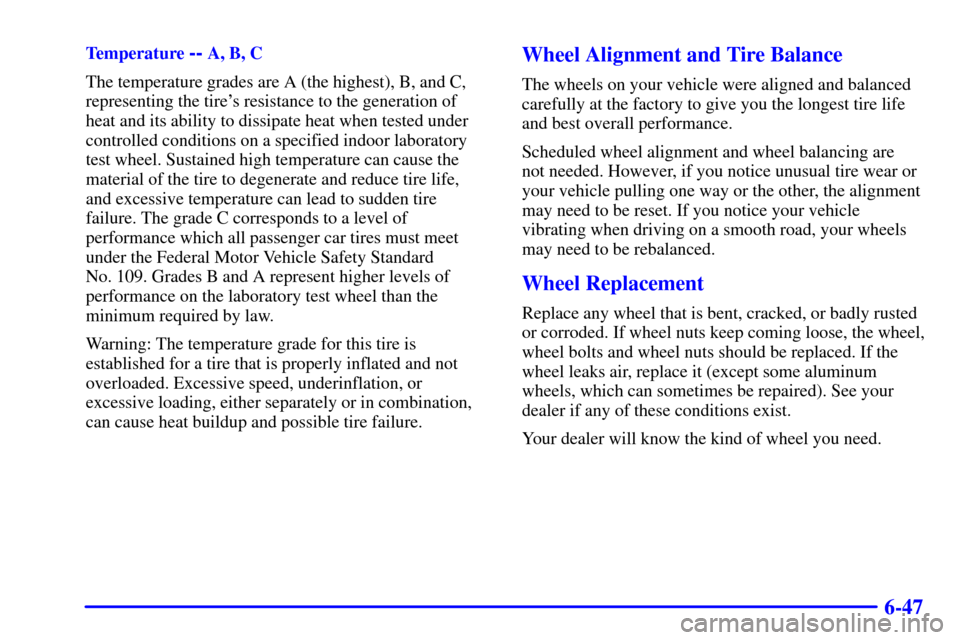 CADILLAC ELDORADO 2002 10.G Owners Manual 6-47
Temperature -- A, B, C
The temperature grades are A (the highest), B, and C,
representing the tires resistance to the generation of
heat and its ability to dissipate heat when tested under
contr CADILLAC ELDORADO 2002 10.G Owners Manual 6-47
Temperature -- A, B, C
The temperature grades are A (the highest), B, and C,
representing the tires resistance to the generation of
heat and its ability to dissipate heat when tested under
contr