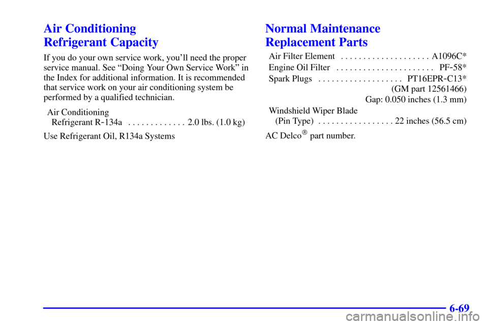 CADILLAC ELDORADO 2002 10.G Owners Manual 6-69
Air Conditioning 
Refrigerant Capacity
If you do your own service work, youll need the proper
service manual. See ªDoing Your Own Service Workº in
the Index for additional information. It is r