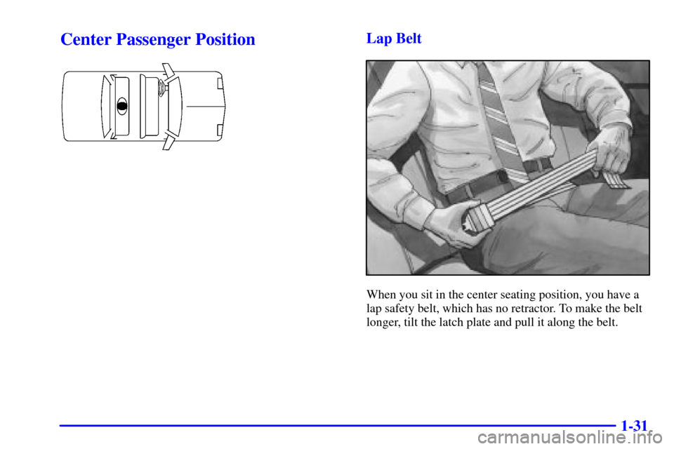 CADILLAC ELDORADO 2002 10.G Owners Guide 1-31
Center Passenger PositionLap Belt
When you sit in the center seating position, you have a
lap safety belt, which has no retractor. To make the belt
longer, tilt the latch plate and pull it along 