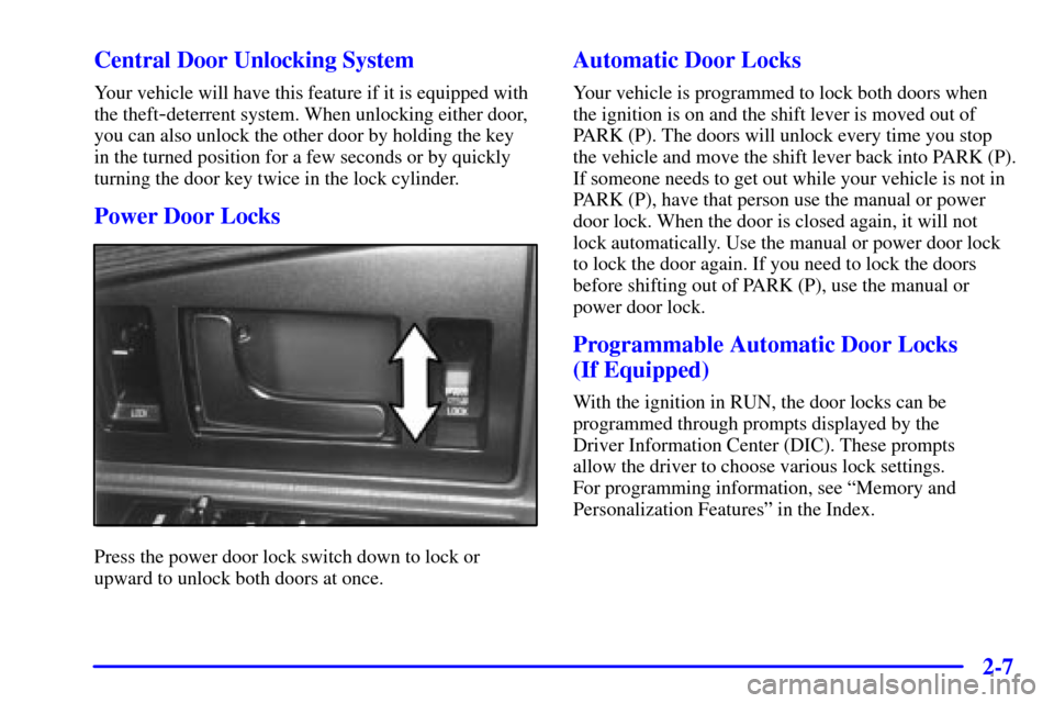 CADILLAC ELDORADO 2002 10.G Repair Manual 2-7 Central Door Unlocking System
Your vehicle will have this feature if it is equipped with
the theft
-deterrent system. When unlocking either door,
you can also unlock the other door by holding the 