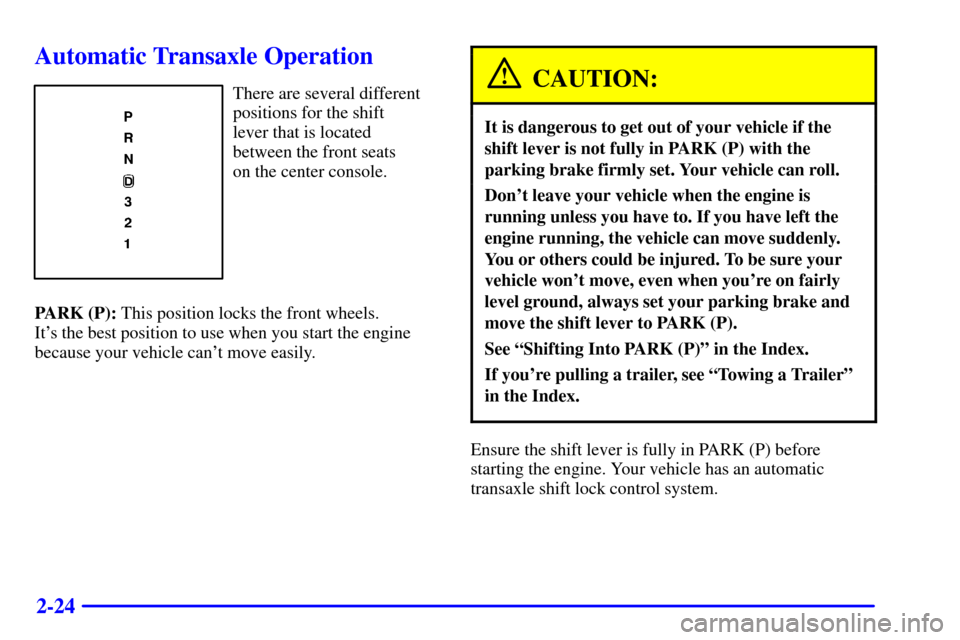 CADILLAC ELDORADO 2002 10.G Owners Manual 2-24
Automatic Transaxle Operation
There are several different
positions for the shift 
lever that is located 
between the front seats 
on the center console.
PARK (P): This position locks the front w