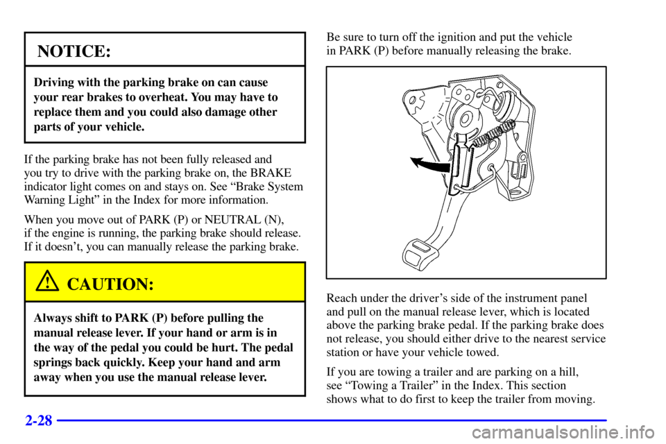 CADILLAC ELDORADO 2002 10.G Owners Manual 2-28
NOTICE:
Driving with the parking brake on can cause
your rear brakes to overheat. You may have to
replace them and you could also damage other
parts of your vehicle.
If the parking brake has not 