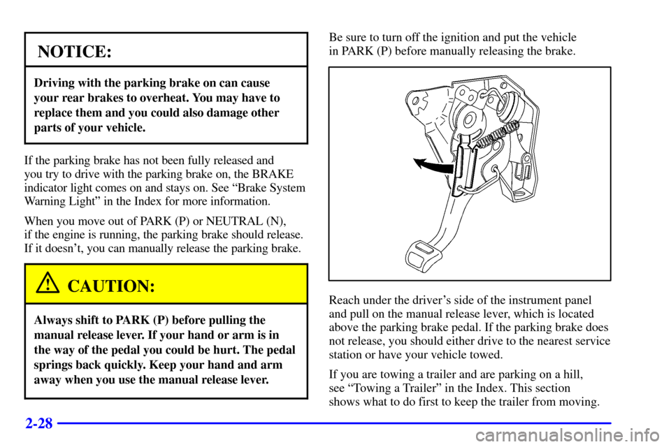 CADILLAC ELDORADO 2002 10.G User Guide 2-28
NOTICE:
Driving with the parking brake on can cause
your rear brakes to overheat. You may have to
replace them and you could also damage other
parts of your vehicle.
If the parking brake has not 