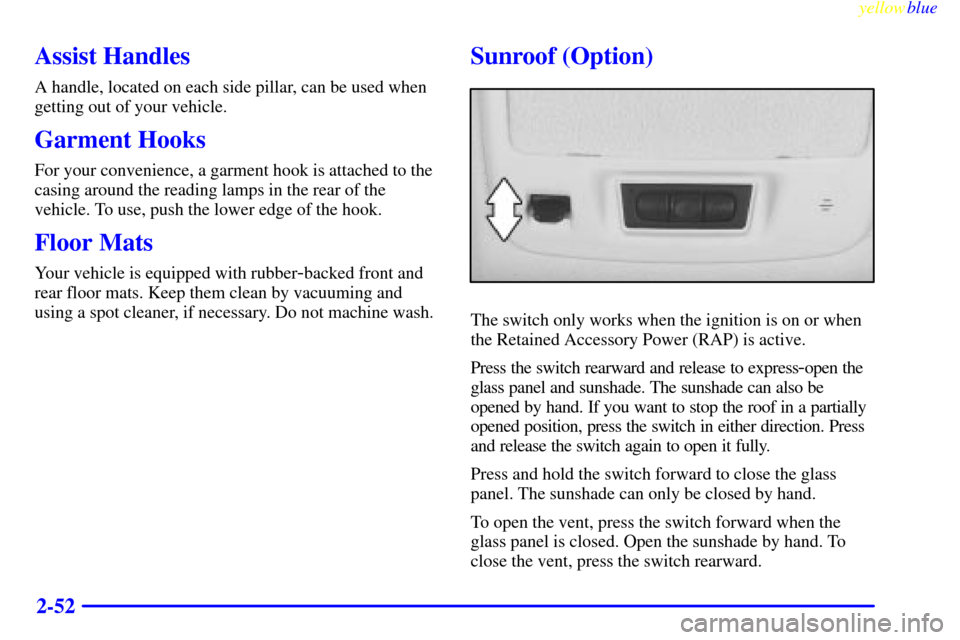 CADILLAC ELDORADO 1999 10.G Owners Manual yellowblue     
2-52
Assist Handles
A handle, located on each side pillar, can be used when
getting out of your vehicle.
Garment Hooks
For your convenience, a garment hook is attached to the
casing ar