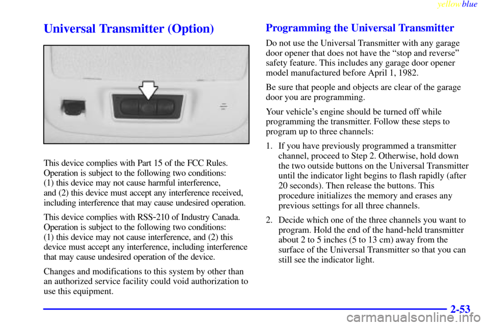 CADILLAC ELDORADO 1999 10.G Owners Manual yellowblue
2-53
Universal Transmitter (Option)
This device complies with Part 15 of the FCC Rules.
Operation is subject to the following two conditions:
(1) this device may not cause harmful int CADILLAC ELDORADO 1999 10.G Owners Manual yellowblue
2-53
Universal Transmitter (Option)
This device complies with Part 15 of the FCC Rules.
Operation is subject to the following two conditions:
(1) this device may not cause harmful int