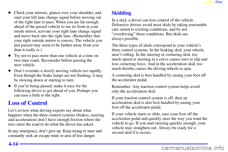 CADILLAC ELDORADO 1999 10.G Owners Manual yellowblue     
4-14
Check your mirrors, glance over your shoulder, and
start your left lane change signal before moving out
of the right lane to pass. When you are far enough
ahead of the passed veh
