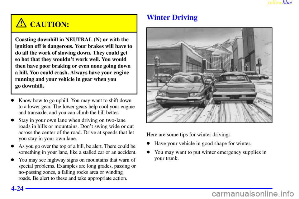 CADILLAC ELDORADO 1999 10.G Owners Manual yellowblue     
4-24
CAUTION:
Coasting downhill in NEUTRAL (N) or with the
ignition off is dangerous. Your brakes will have to
do all the work of slowing down. They could get
so hot that they wouldnt