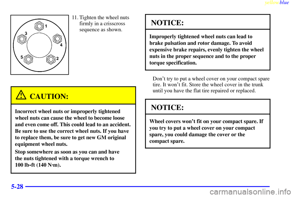 CADILLAC ELDORADO 1999 10.G Owners Manual yellowblue     
5-28
11. Tighten the wheel nuts
firmly in a crisscross
sequence as shown.
CAUTION:
Incorrect wheel nuts or improperly tightened
wheel nuts can cause the wheel to become loose
and even 