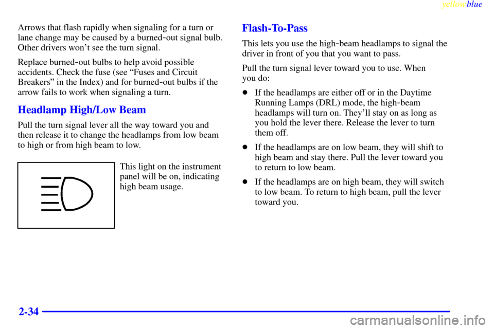 CADILLAC ELDORADO 1999 10.G Owners Manual yellowblue     
2-34
Arrows that flash rapidly when signaling for a turn or
lane change may be caused by a burned
-out signal bulb.
Other drivers wont see the turn signal.
Replace burned
-out bulbs t